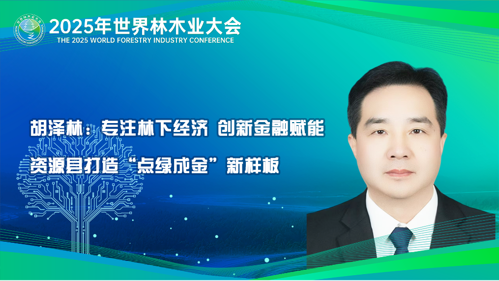 胡泽林：专注林下经济 创新金融赋能 资源县打造“点绿成金”新样板